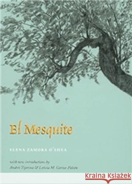 El Mesquite: A Story of the Early Spanish Settlements Between the Nueces and the Rio Grande O'Shea, Elena Zamora 9781585441082 Texas A&M University Press