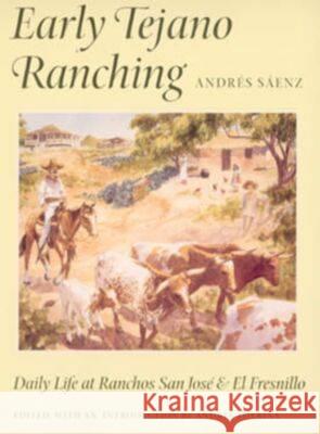 Early Tejano Ranching: Daily Life at Ranchos San Jose and El Fresnillo Saenz, Andres 9781585441341 Texas A&M University Press