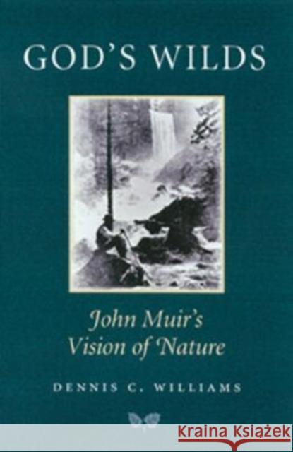 God's Wilds: John Muir's Vision of Nature Williams, Dennis C. 9781585441433
