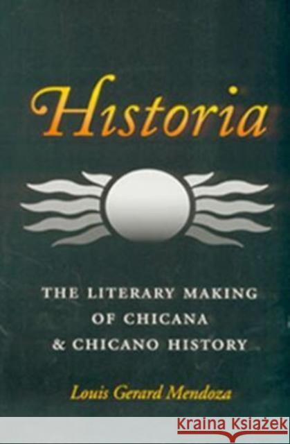 Historia: The Literary Making of Chicana and Chicano History Mendoza, Louis Gerard 9781585441792