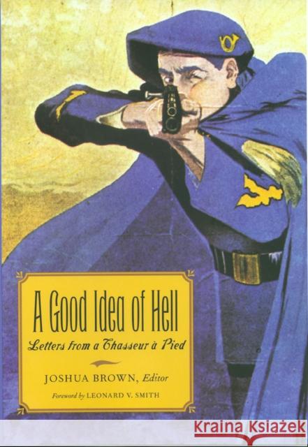 A Good Idea of Hell: Letters from a Chasseur À Pied Brown, Joshua K. 9781585442102