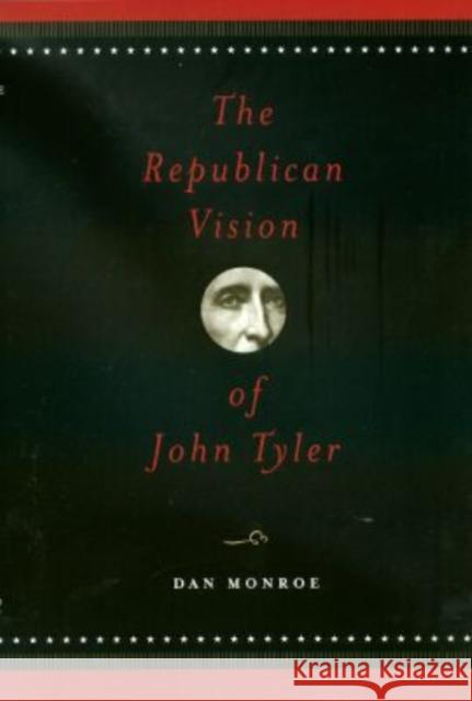 The Republican Vision of John Tyler Dan Monroe 9781585442164