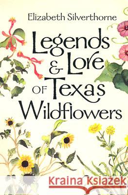 Legends & Lore of Texas Wildflowers Silverthorne, Elizabeth 9781585442300 Texas A&M University Press