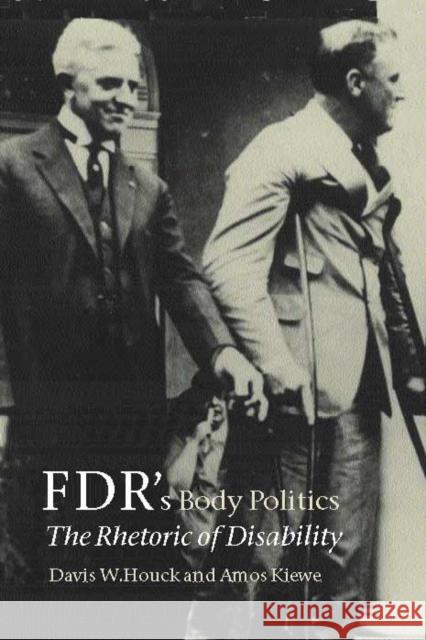 Fdr's Body Politics: The Rhetoric of Disability Houck, Davis W. 9781585442331 Texas A&M University Press