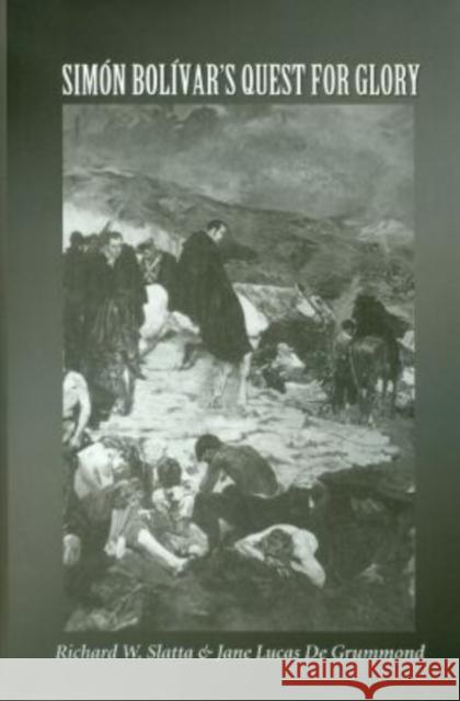 Simón Bolívar's Quest for Glory Slatta, Richard W. 9781585442393 Texas A&M University Press
