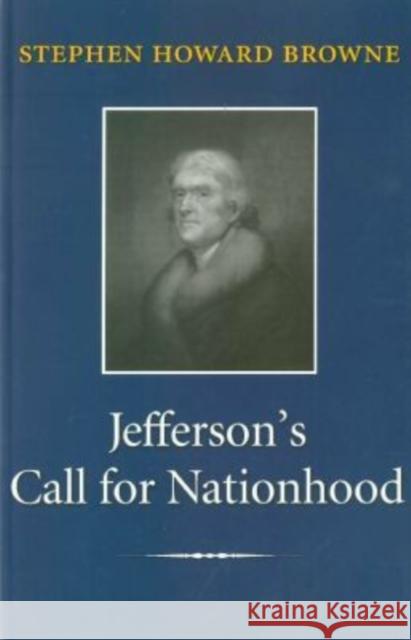 Jefferson's Call for Nationhood: The First Inaugural Address Browne, Stephen Howard 9781585442522