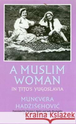 A Muslim Woman in Tito's Yugoslavia Munevera Hadzisehovic Thomas Butler Saba Risaluddin 9781585442690 Reveille Books