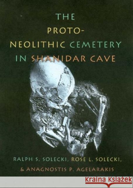The Proto-Neolithic Cemetery in Shanidar Cave Ralph S. Solecki Rose L. Solecki Anagnostis P. Agelarakis 9781585442720