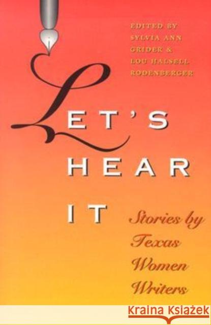 Let's Hear It: Stories by Texas Women Writers Grider, Sylvia Ann 9781585442935 Texas A&M University Press