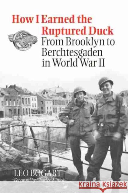 How I Earned the Ruptured Duck: From Brooklyn to Berchtesgaden in World War II Bogart, Leo 9781585442997