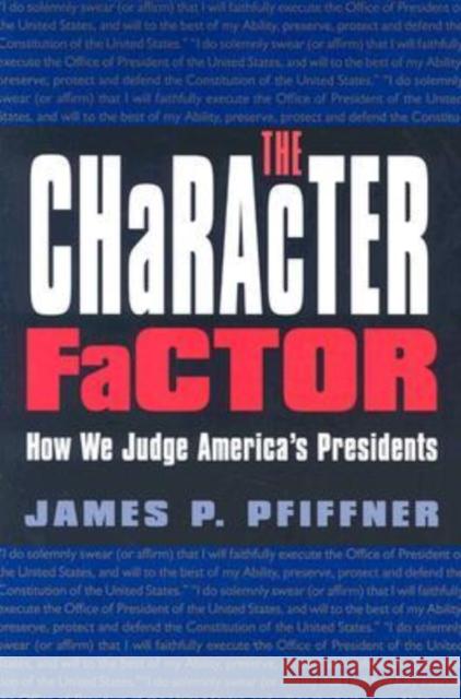 The Character Factor: How We Judge America's Presidents Pfiffner, James P. 9781585443161