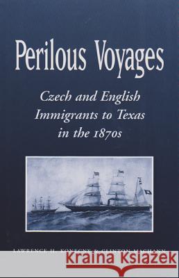 Perilous Voyages: Czech and English Immigrants to Texas in the 1870s Konecny, Lawrence H. 9781585443178 Texas A&M University Press