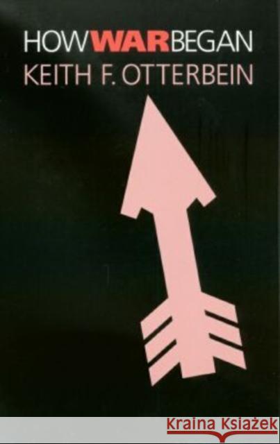How War Began Keith F. Otterbein 9781585443291 Texas A&M University Press