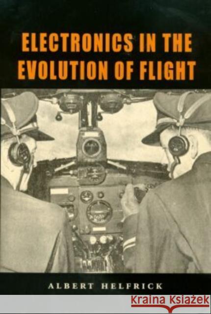 Electronics in the Evolution of Flight Albert D. Helfrick 9781585443345 Texas A&M University Press