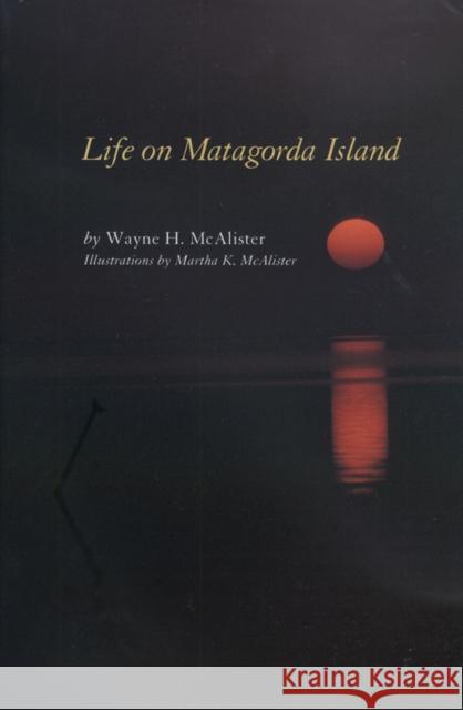 Life on Matagorda Island Wayne H. McAlister Martha K. McAlister 9781585443383 Texas A&M University Press