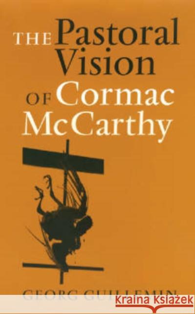 The Pastoral Vision of Cormac McCarthy Georg Guillemin 9781585443413
