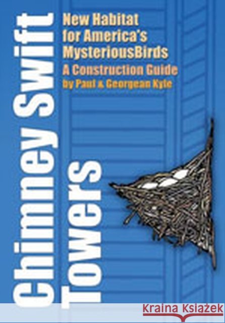 Chimney Swift Towers: New Habitat for America's Mysterious Birds Paul D. Kyle Georgean Z. Kyle 9781585443727 Texas A&M University Press