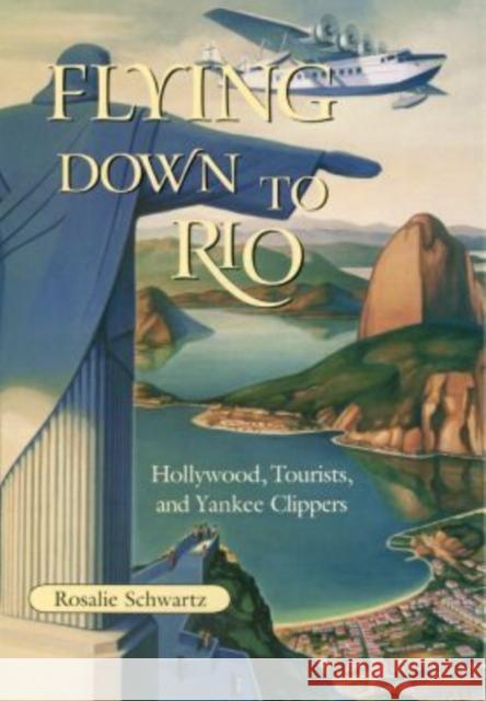 Flying Down to Rio Schwartz, Rosalie 9781585443826 Texas A&M University Press