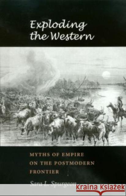 Exploding the Western: Myths of Empire on the Postmodern Frontier Spurgeon, Sara L. 9781585444229 Texas A&M University Press