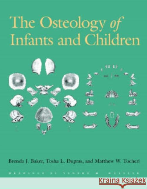 The Osteology of Infants and Children Brenda J. Baker Tosha L. Dupras Matthew W. Tocheri 9781585444281 Texas A&M University Press