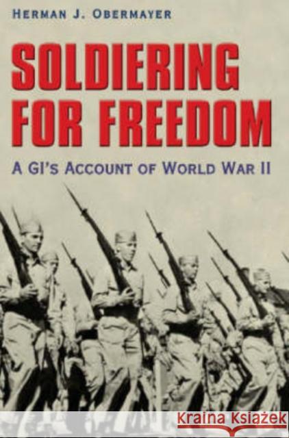 Soldiering for Freedom: A Gi's Account of World War II Obermayer, Herman J. 9781585444304 Texas A&M University Press