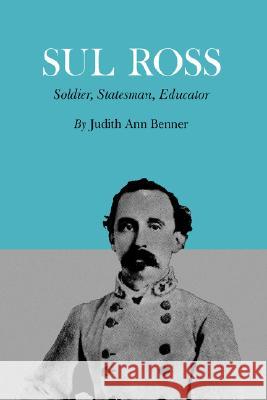 Sul Ross: Soldier, Statesman, Educator Benner, Judith Ann 9781585444489 Texas A&M University Press