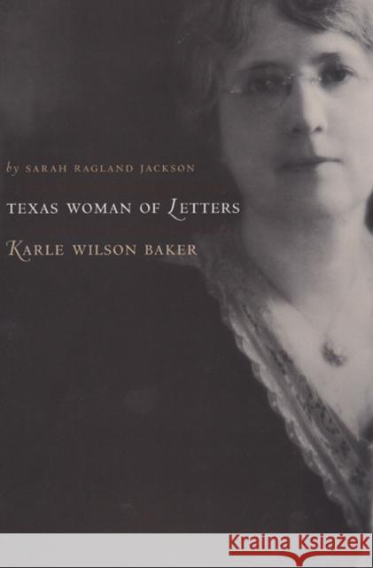 Texas Woman of Letters, Karle Wilson Baker Jackson, Sarah Ragland 9781585444564 Texas A&M University Press