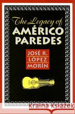 The Legacy of Americo Paredes Jose R. Lope 9781585445097 Texas A&M University Press