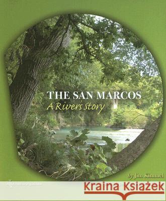 The San Marcos: A River's Story Kimmel, Jim 9781585445424 Texas A&M University Press