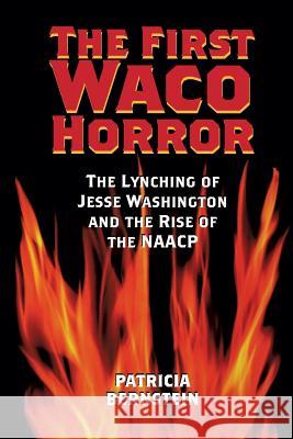 The First Waco Horror: The Lynching of Jesse Washington and the Rise of the NAACP Bernstein, Patricia 9781585445448 Texas A&M University Press