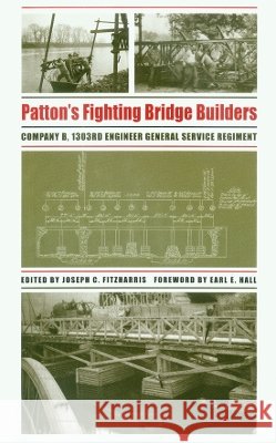 Patton's Fighting Bridge Builders: Company B, 1303rd Engineer General Service Regiment Fitzharris, Joseph C. 9781585445509 Texas A&M University Press