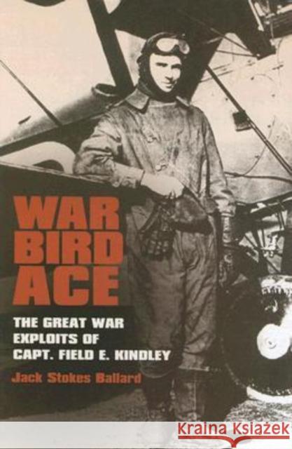 War Bird Ace: The Great War Exploits of Capt. Field E. Kindley Ballard, Jack Stokes 9781585445547