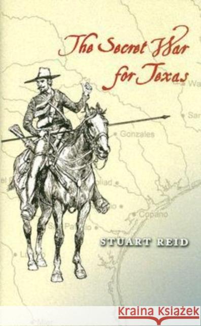 The Secret War for Texas Stuart Reid 9781585445653
