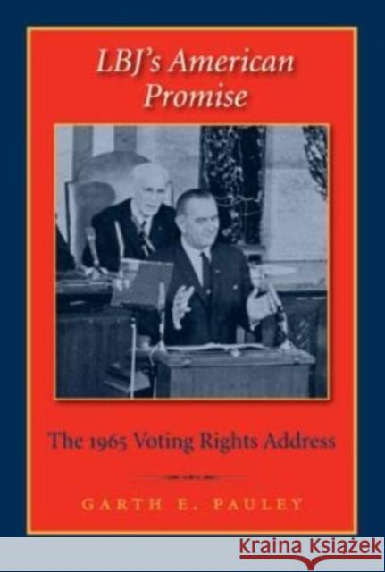 Lbj's American Promise: The 1965 Voting Rights Address Pauley, Garth E. 9781585445813