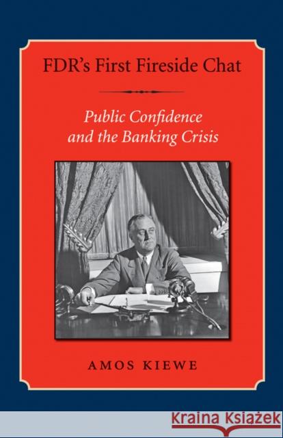 Fdr's First Fireside Chat: Public Confidence and the Banking Crisis Kiewe, Amos 9781585445974 Texas A&M University Press