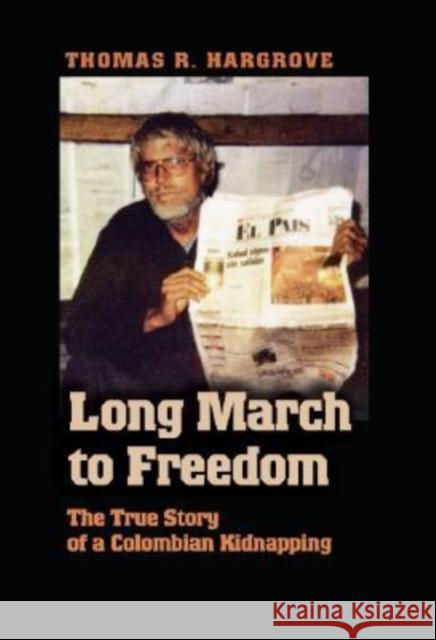 Long March to Freedom: The True Story of a Colombian Kidnapping Hargrove, Tom 9781585446322 Texas A&M University Press