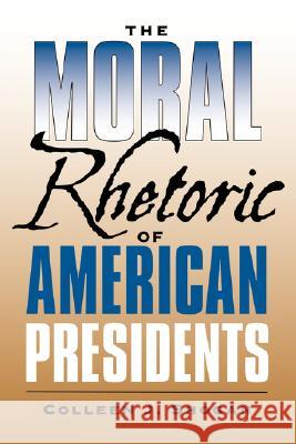 The Moral Rhetoric of American Presidents Colleen J. Shogan 9781585446391 Texas A&M University Press