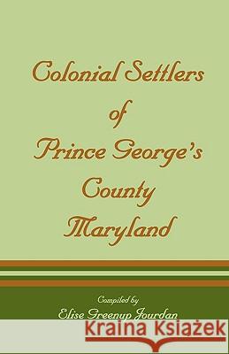 Colonial Settlers of Prince George's County, Maryland Elise Greenup Jourdan 9781585490004 Heritage Books