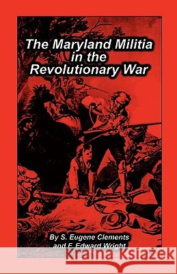 Maryland Militia in the Revolutionary War S Eugene Clements, F Edward Wright 9781585490035 Heritage Books