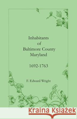 Inhabitants of Baltimore County, Maryland, 1692-1763 F. Edward Wright 9781585490103 Heritage Books