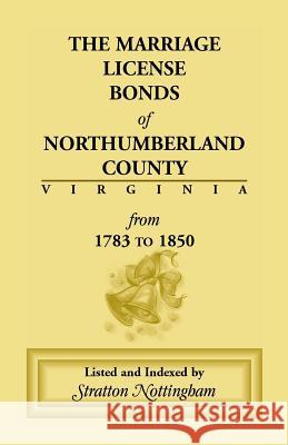 Marriage License Bonds of Northumberland County, Virginia: From 1783 to 1850 Nottingham, Stratton 9781585490172 Heritage Books Inc