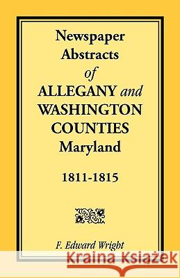 Newspaper Abstracts of Allegany and Washington Counties, 1811-1815 F. Edward Wright 9781585490257 Heritage Books