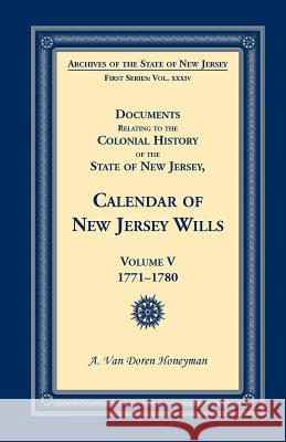Documents Relating to the Colonial History of the State of New Jersey, Calendar of New Jersey Wills, Volume 5: 1771-1780 Honeyman, A. Van Doren 9781585490356 Heritage Books Inc