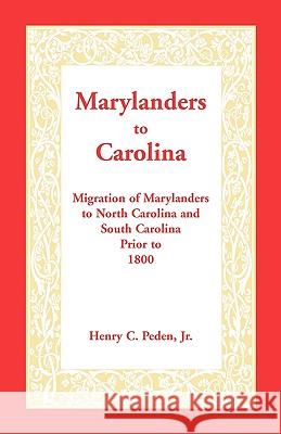 Marylanders to Carolina: Migration of Marylanders to North Carolina and South Carolina Prior to 1800 Peden Jr, Henry C. 9781585490394 Heritage Books