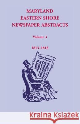 Maryland Eastern Shore Newspaper Abstracts, Volume 3: 1813-1818 F Edward Wright 9781585490448 Heritage Books