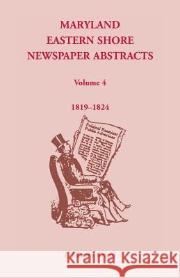 Maryland Eastern Shore Newspaper Abstracts, Volume 4: 1819-1824 Wright, F. Edward 9781585490455 Heritage Books Inc