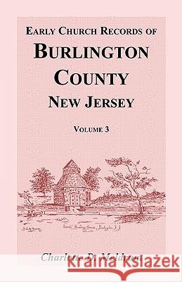 Early Church Records of Burlington County, New Jersey, Volume 3 Charlotte D Meldrum 9781585490547