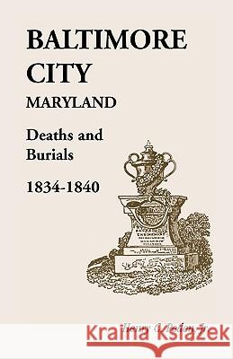 Baltimore City [Maryland] Deaths and Burials, 1834-1840 Henry C. Pede 9781585490745 Heritage Books
