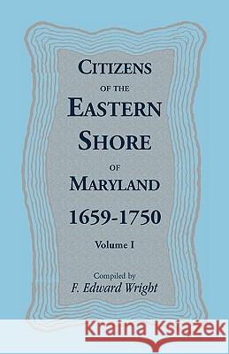 Citizens of the Eastern Shore of Maryland, 1659-1750 F. Edward Wright 9781585490905 Heritage Books