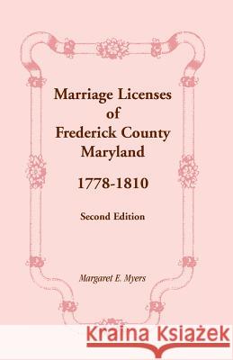 Marriage Licenses of Frederick County, Maryland: 1778-1810, Second Edition Margaret E. Myers 9781585490974